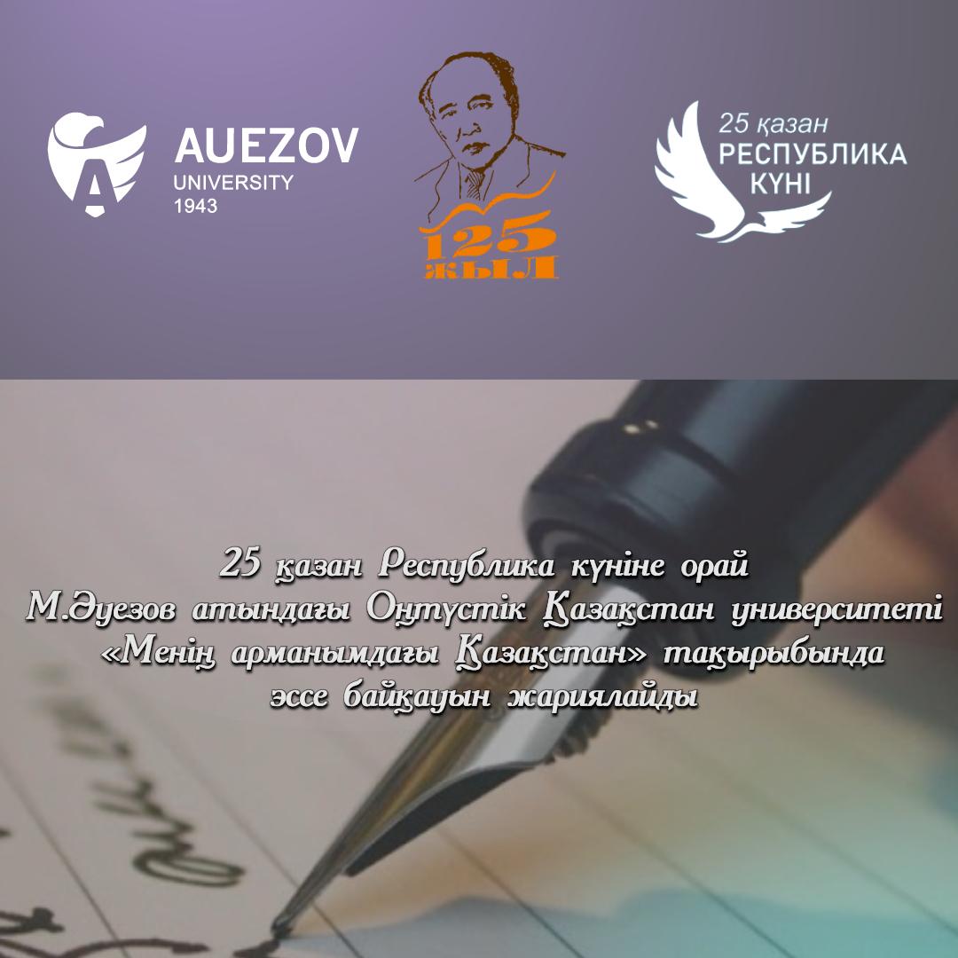 25 қазан Республика күніне орай М.Әуезов атындағы Оңтүстік Қазақстан университеті "Менің арманымдағы Қазақстан" тақырыбында эссе байқауын жариялайды